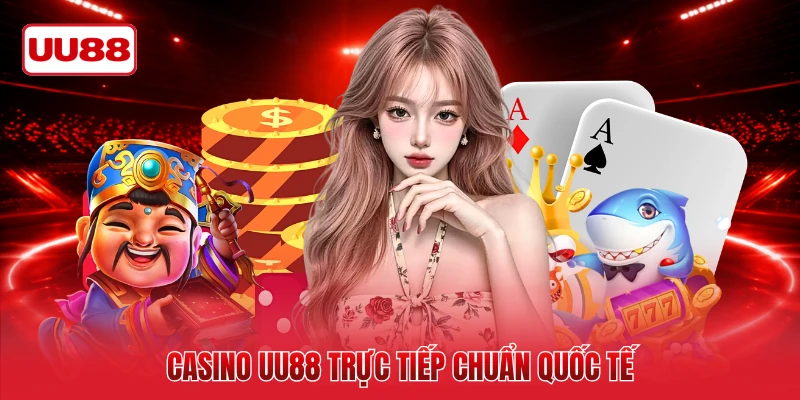 Casino UU88 trực tiếp chuẩn quốc tế
