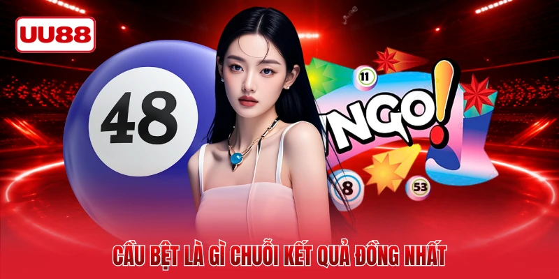 Cầu bệt là gì chuỗi kết quả đồng nhất