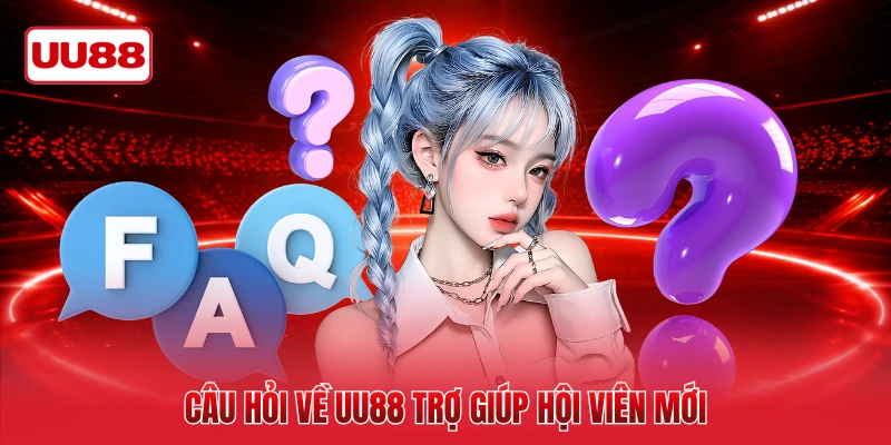 Câu hỏi về UU88 trợ giúp hội viên mới