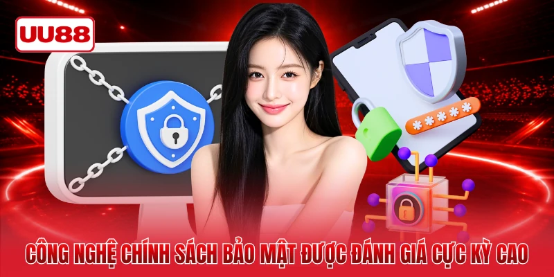 Công nghệ chính sách bảo mật được đánh giá cực kỳ cao