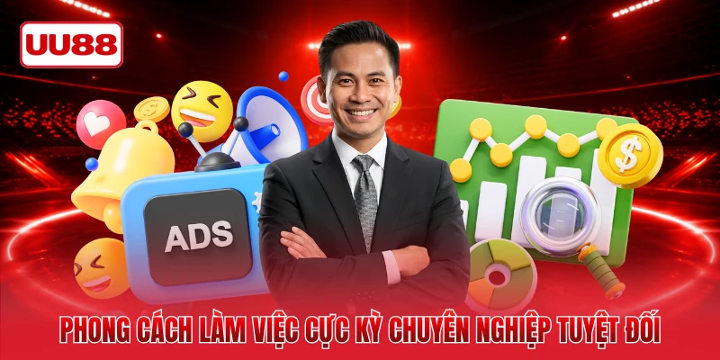 Phong cách làm việc cực kỳ chuyên nghiệp tuyệt đối