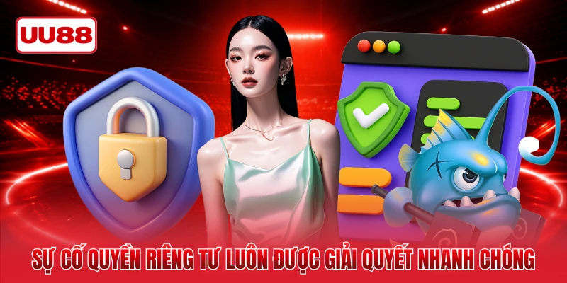 Sự cố quyền riêng tư luôn được giải quyết nhanh chóng