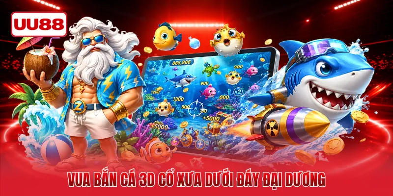 Vua bắn cá 3D cổ xưa dưới đáy đại dương